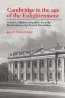 Cambridge in the Age of the Enlightenment: Science, Religion and Politics from the Restoration to the French Revolution 0521524970 Book Cover