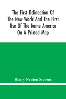 The First Delineation of the New World and the First use of the Name America on a Printed map; an Analytical Comparison of Three Maps for Each of ... America and one Without) With an Argument Te 935444606X Book Cover