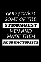 God Found Some Of The Strongest Men And Made Them Acupuncturists: Acupuncturist Notebook - Blank Lined Notebook Journal - (6 x 9 - 120 Pages) - Acupuncturist Gifts 1708348697 Book Cover