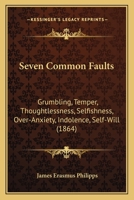 Seven Common Faults: Grumbling, Temper, Thoughtlessness, Selfishness, Over-Anxiety, Indolence, Self-Will 1166934373 Book Cover
