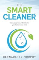 The Smart Cleaner: Clean, Organise and Declutter your Home in less Time: Clean, organise and declutter your home in less time 1914225740 Book Cover
