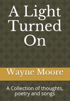 A Light Turned On: A Collection of thoughts, poetry and songs 1720221642 Book Cover