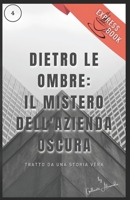 Dietro le Ombre: Il Mistero dell'Azienda Oscura: Tratto Da Una Storia Vera (Express Book) B0CGL4SPQB Book Cover