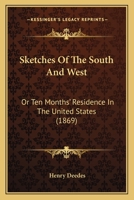 Sketches Of The South And West: Or Ten Months' Residence In The United States 1437073859 Book Cover