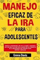 MANEJO EFICAZ DE LA IRA PARA ADOLESCENTES: MANEJA LA FRUSTRACIÓN, PON FIN A LA RABIA Y CONSTRUYE UNA VIDA MÁS FELIZ MÁS FELIZ: NAVEGA POR LAS ... CON ATENCIÓN PLENA, EMPA (Spanish Edition) 1964737095 Book Cover