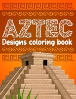 Aztec designs coloring Book: Incas Aztecs & Mayas Coloring Book For Adults Featuring 60 Beautiful Mayan And Aztec Cultural Art B09DF88GFP Book Cover