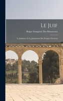 Le Juif: Le Judaïsme Et La Judaïsation Des Peuples Chrétiens 1015826474 Book Cover