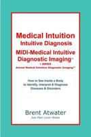 Medical Intuition, Intuitive Diagnosis, MIDI-Medical Intuitive Diagnostic Imaging(TM): How to See Inside a Body to Diagnose Current Disorders & Future Health Issues 143927410X Book Cover