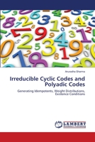 Irreducible Cyclic Codes and Polyadic Codes: Generating Idempotents, Weight Distributions, Existence Conditions 3838396324 Book Cover