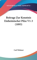 Beitrage Zur Kenntnis Einheimischer Pilze V1-3 (1893) 1161022872 Book Cover