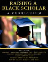 Raising A Black Scholar: A Curriculum 0990885046 Book Cover