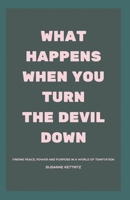 What Happens When You Turn The Devil Down: Finding Peace, Purpose and Power in a world of temptation B0G76GZYCM Book Cover