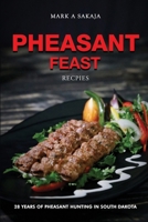 Pheasant Feaste Recipes: 28 Years Pheasant Hunting in South Dakota 1835562639 Book Cover