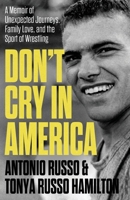 Don't Cry in America: A Memoir of Unexpected Journeys, Family Love, and the Sport of Wrestling B0FCDMXFKB Book Cover