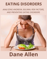 EATING DISORDERS: ANALYZING ANOREXIA, BULIMIA, RISK FACTORS, AND PREVENTING EATING DISORDERS B0BC4ZQ6WB Book Cover