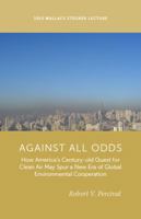 Against All Odds: How America's Century-Old Quest for Clean Air May Spur a New Era of Global Environmental Cooperation 1607814935 Book Cover