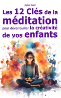 Les 12 Clés de la Méditation pour Déverrouiller la créativité de vos enfants (French Edition) B0CK9TF1ZZ Book Cover