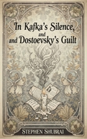 In Kafka's Silence, and Dostoevsky's Guilt 9334361689 Book Cover