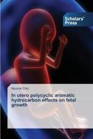 In utero polycyclic aromatic hydrocarbon effects on fetal growth 3639516249 Book Cover