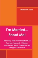 I'm Married... Shoot Me! 1312376171 Book Cover