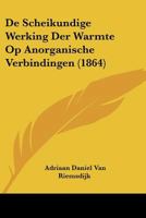 De Scheikundige Werking Der Warmte Op Anorganische Verbindingen (1864) 1160062234 Book Cover