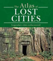 The Atlas of Lost Cities : Legendary Cities Rediscovered 1841813273 Book Cover