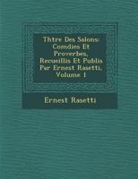 Th Tre Des Salons: Com Dies Et Proverbes, Recueillis Et Publi S Par Ernest Rasetti, Volume 1 1249939380 Book Cover
