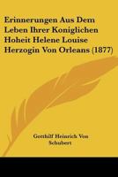 Erinnerungen Aus Dem Leben Ihrer Koniglichen Hoheit Helene Louise Herzogin Von Orleans (1877) 116808394X Book Cover