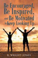 Be Encouraged, Be Inspired, and Be Motivated to Keep Looking Up 1640281746 Book Cover