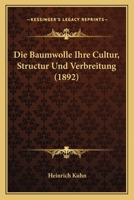 Die Baumwolle Ihre Cultur, Structur Und Verbreitung (1892) 1161069275 Book Cover