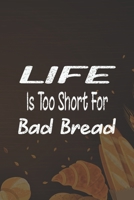 Life Is Too Short For Bad Bread: My Prayer Journal, Diary Or Notebook For Bread Lover. 110 Story Paper Pages. 6 in x 9 in Cover. 1700653490 Book Cover