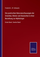 Die Poetischen Naturanschauungen Der Griechen, R�mer, Und Deutschen in Ihrer Beziehung Zur Mythologie, Erster Band 1022874365 Book Cover