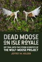 Dead Moose on Isle Royale : Off Trail with the Citizen Scientist on the Wolf-Moose Project 1611865395 Book Cover