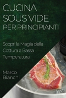 Cucina Sous Vide per Principianti: Scopri la Magia della Cottura a Bassa Temperatura 1835503977 Book Cover