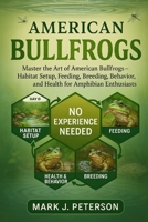 AMERICAN BULLFROGS: Master The Art of American Bullfrogs – Habitat Setup, Feeding, Breeding, Behavior, and Health for Amphibian Enthusiasts B0FSXTX2RH Book Cover