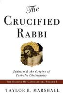 The Crucified Rabbi: Judaism and the Origins of Catholic Christianity 057803834X Book Cover