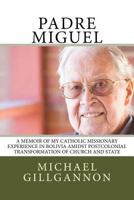 Padre Miguel: A Memoir of My Catholic Missionary Experience in Bolivia Amidst Postcolonial Transformation of Church and State 0999608827 Book Cover