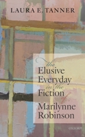 The Elusive Everyday in the Fiction of Marilynne Robinson 0192896369 Book Cover
