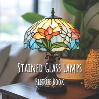 Stained Glass Lamps: Picture Book: A Captivating Book of Radiant Designs - for Seniors, Families, and Thoughtful Gifting - Book For Eldercare, Dementia and Alzheimer Patients B0DS6DY9PH Book Cover