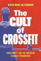 The Cult of CrossFit: Christianity and the American Exercise Phenomenon 1479831786 Book Cover