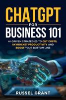 ChatGPT for Business 101: AI-Driven Strategies to Cut Costs, Skyrocket Productivity and Boost Your Bottom Line 1962079090 Book Cover
