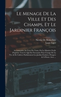 Le Menage de la Ville Et Des Champs, Et Le Jardinier Francois: Accommodez Au Gout Du Tems, Ou La Maniere Facile D'Apreter Tout Ce Qui Est Necessaire Pour L'Usage de la Vie, & de Cultiver Parfaitement  1019077077 Book Cover