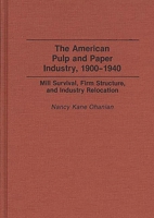 The American Pulp and Paper Industry, 1900-1940: Mill Survival, Firm Structure, and Industry Relocation (Contributions in Economics and Economic History) 0313273669 Book Cover