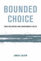 Bounded Choice: True Believers and Charismatic Cults 0520384024 Book Cover