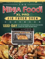 The Ninja Foodi XL Pro Air Fryer Oven Cookbook: 1000-Day Easy and Affordable Air Fryer Oven Recipes To Bake, Fry, Toast The Best Meals 1803202831 Book Cover