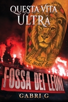 Questa vita ultrà: La storia vera di un ragazzo cresciuto tra gradinate, fumogeni, sogni e delusioni (Italian Edition) B0F9Z4V8GF Book Cover
