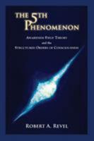 The 5th Phenomenon: Awareness Field Theory and the Structured Orders Of Consciousness 1732271704 Book Cover