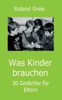 Was Kinder brauchen: 30 Gedichte für Eltern 3347241282 Book Cover