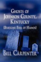 Ghosts of Johnson County, Kentucky: (Briefcase Full of Haints) 1604744014 Book Cover