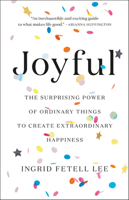 Joyful: The Surprising Power of Ordinary Things to Create Extraordinary Happiness 0316399264 Book Cover
